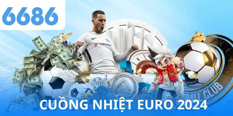 Khuyến mãi 6686 có chương trình Cuồng nhiệt EURO 2024 dành cho mọi hội viên